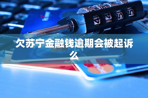 欠苏宁金融钱逾期会被起诉么