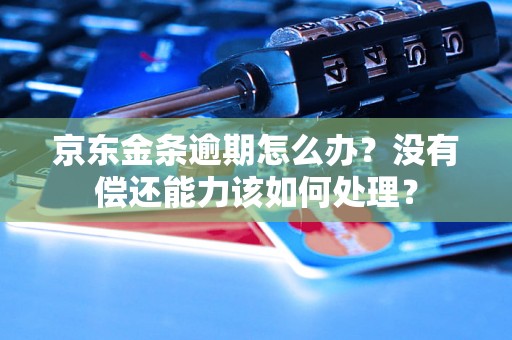 京东金条逾期怎么办？没有偿还能力该如何处理？