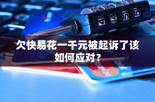 欠快易花一千元被起诉了该如何应对？