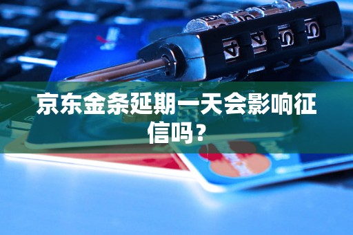 京东金条延期一天会影响征信吗？