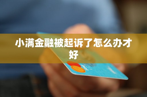 小满金融被起诉了怎么办才好