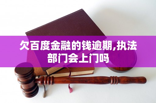 欠百度金融的钱逾期,执法部门会上门吗