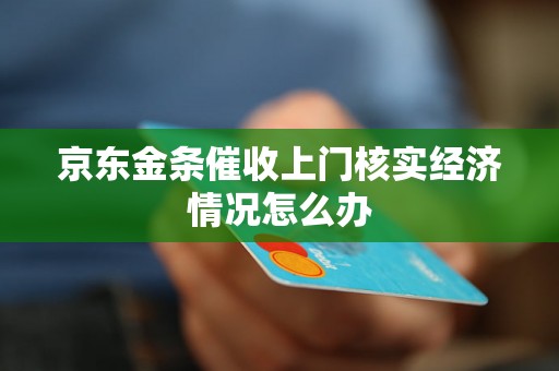 京东金条催收上门核实经济情况怎么办