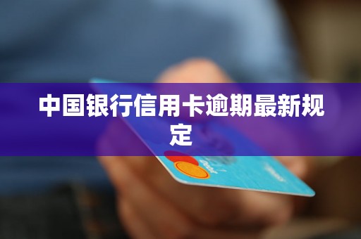 中国银行信用卡逾期最新规定