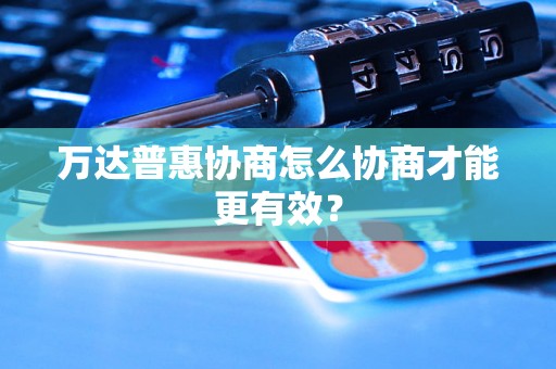 万达普惠协商怎么协商才能更有效？