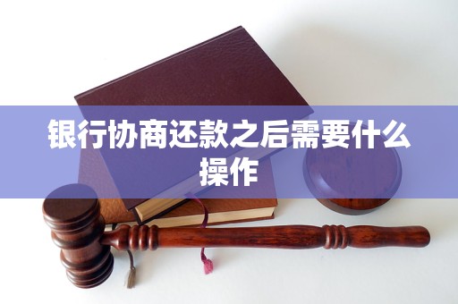 银行协商还款之后需要什么操作