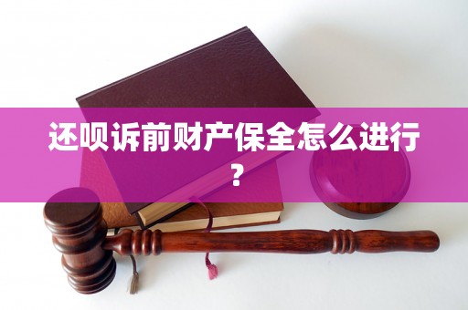 还呗诉前财产保全怎么进行？
