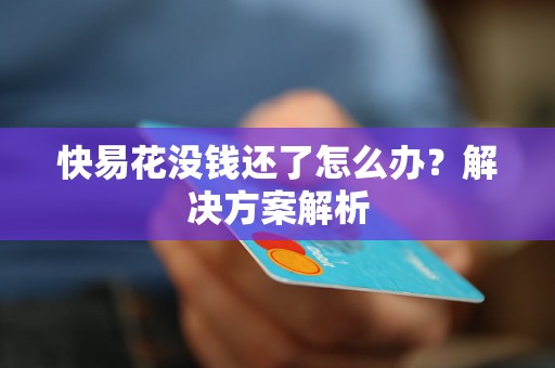 快易花没钱还了怎么办？解决方案解析