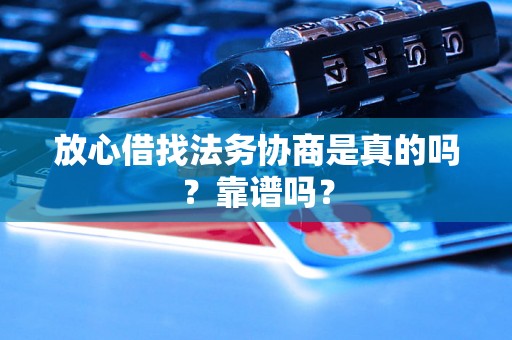 放心借找法务协商是真的吗？靠谱吗？