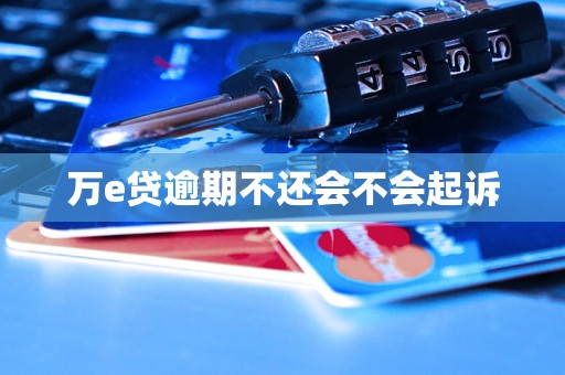 万e贷逾期不还会不会起诉