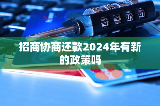 招商协商还款2024年有新的政策吗