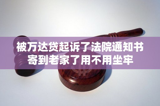 被万达贷起诉了法院通知书寄到老家了用不用坐牢