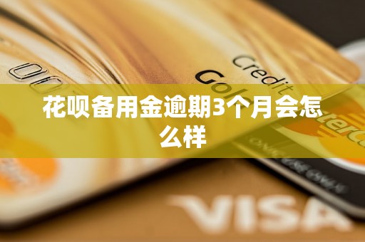 花呗备用金逾期3个月会怎么样