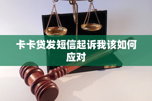 卡卡贷发短信起诉我该如何应对