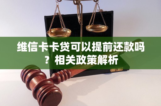 维信卡卡贷可以提前还款吗？相关政策解析