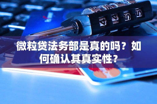 微粒贷法务部是真的吗？如何确认其真实性？
