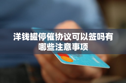 洋钱罐停催协议可以签吗有哪些注意事项