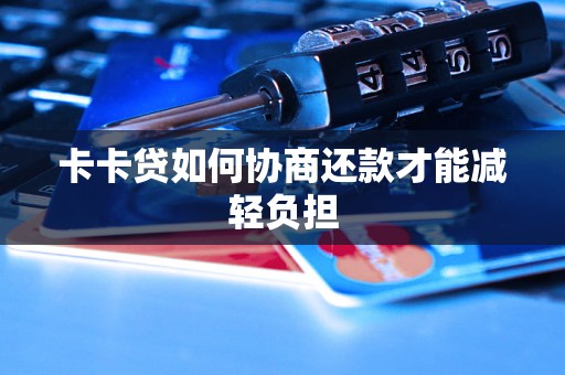 卡卡贷如何协商还款才能减轻负担
