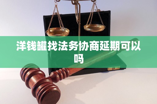 洋钱罐找法务协商延期可以吗