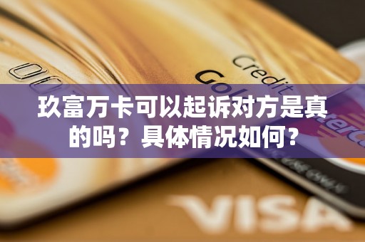玖富万卡可以起诉对方是真的吗？具体情况如何？