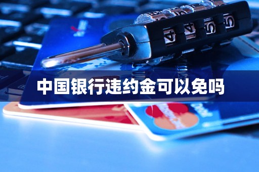 中国银行违约金可以免吗