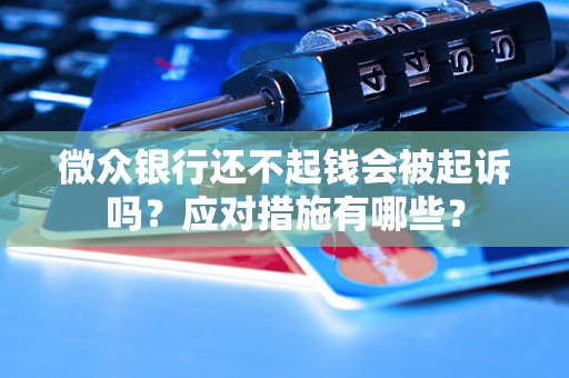 微众银行还不起钱会被起诉吗？应对措施有哪些？