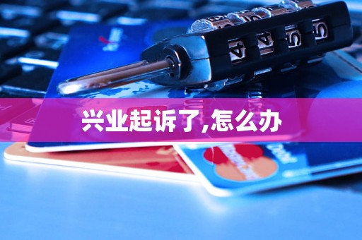 兴业起诉了,怎么办
