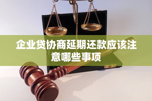 企业贷协商延期还款应该注意哪些事项