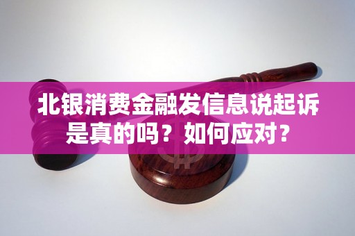 北银消费金融发信息说起诉是真的吗？如何应对？