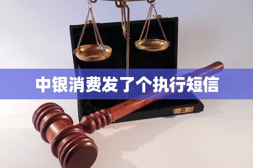 中银消费发了个执行短信 中银消费发了个执行短信