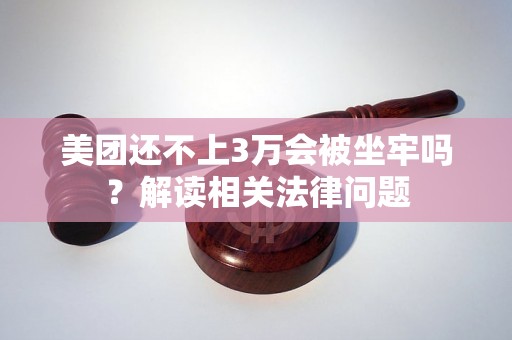 美团还不上3万会被坐牢吗？解读相关法律问题