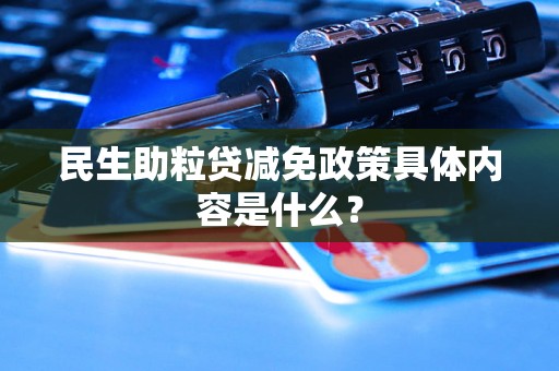 民生助粒贷减免政策具体内容是什么? 民生助粒贷减免政策具体内容是什么?