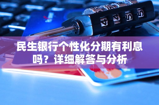 民生银行个性化分期有利息吗？详细解答与分析