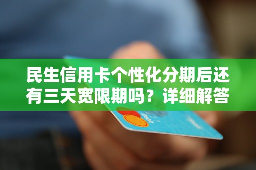 民生信用卡个性化分期后还有三天宽限期吗？详细解答!