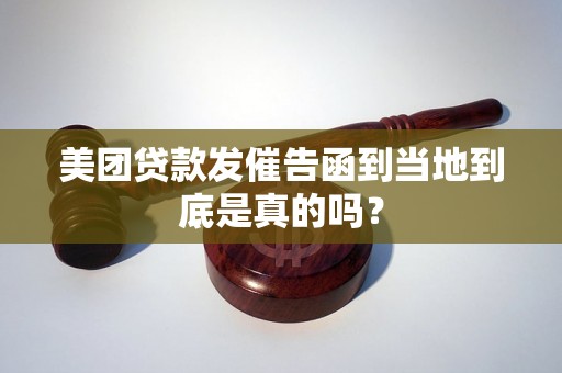 美团贷款发催告函到当地到底是真的吗？