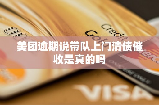 美团逾期说带队上门清债催收是真的吗