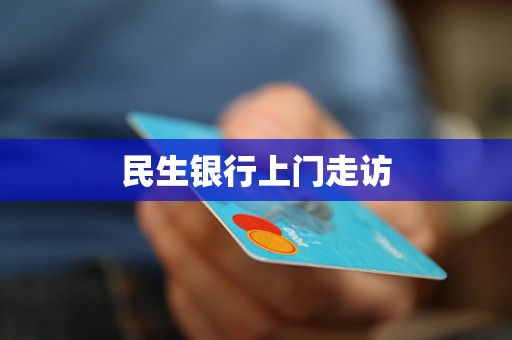民生银行上门走访 民生银行上门走访
