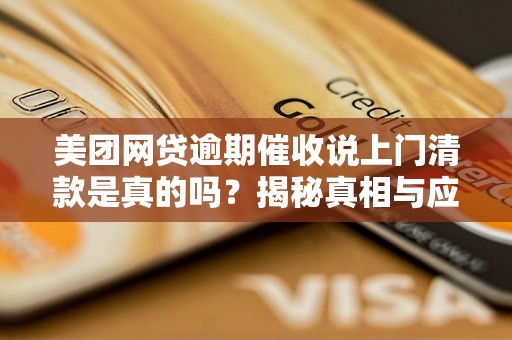 美团网贷逾期催收说上门清款是真的吗?揭秘真相与应对策略 美团网贷逾期催收说上门清款是真的吗?揭秘真相与应对策略