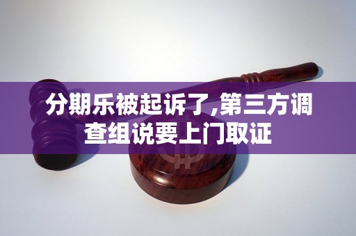分期乐被起诉了,第三方调查组说要上门取证
