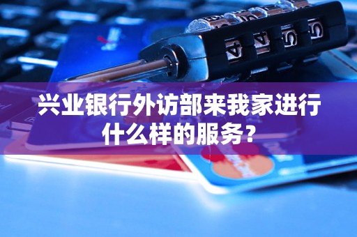 兴业银行外访部来我家进行什么样的服务？