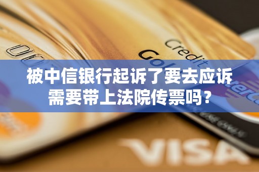 被中信银行起诉了要去应诉需要带上法院传票吗? 被中信银行起诉了要去应诉需要带上法院传票吗?
