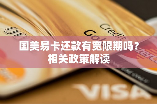国美易卡还款有宽限期吗？相关政策解读