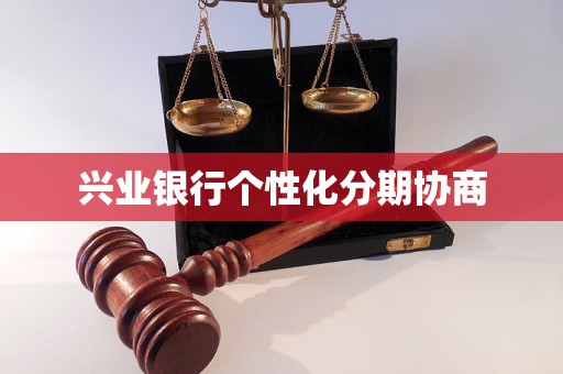兴业银行个性化分期协商 兴业银行个性化分期协商
