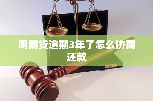 网商贷逾期3年了怎么协商还款