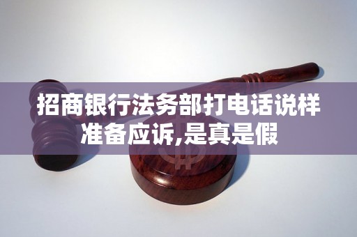 招商银行法务部打电话说样准备应诉,是真是假 招商银行法务部打电话说样准备应诉,是真是假