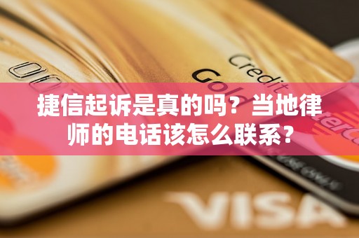 捷信起诉是真的吗？当地律师的电话该怎么联系？