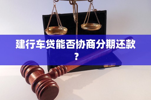 建行车贷能否协商分期还款？