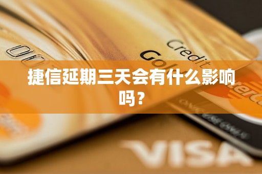 捷信延期三天会有什么影响吗? 捷信延期三天会有什么影响吗?