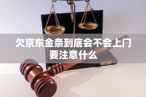 欠京东金条到底会不会上门要注意什么