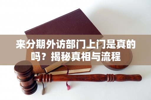 来分期外访部门上门是真的吗？揭秘真相与流程